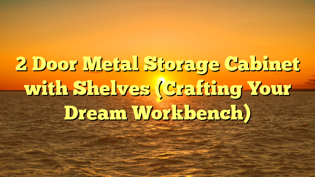2 Door Metal Storage Cabinet with Shelves (Crafting Your Dream Workbench)