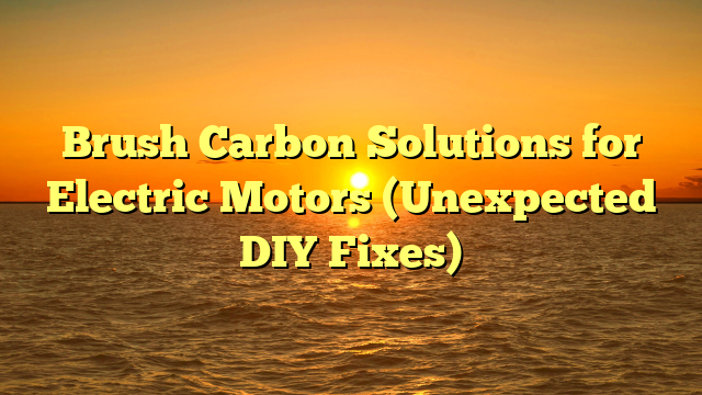 Brush Carbon Solutions for Electric Motors (Unexpected DIY Fixes)