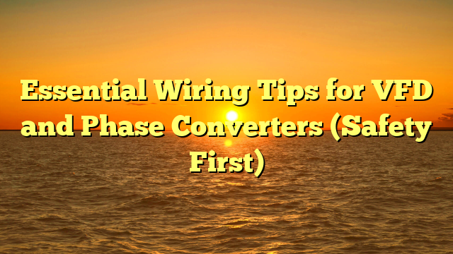 Essential Wiring Tips for VFD and Phase Converters (Safety First)