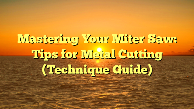 Mastering Your Miter Saw: Tips for Metal Cutting (Technique Guide)