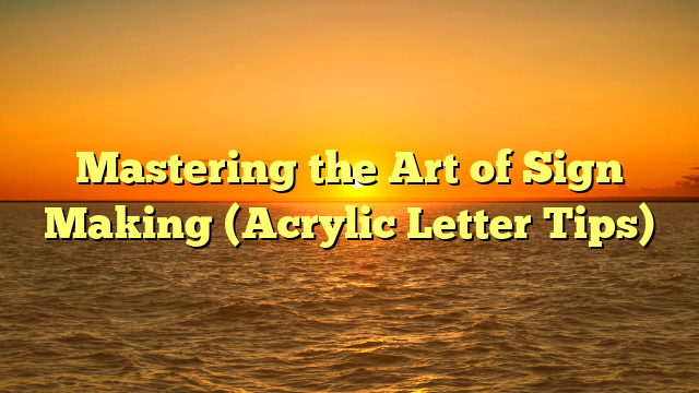 Mastering the Art of Sign Making (Acrylic Letter Tips)