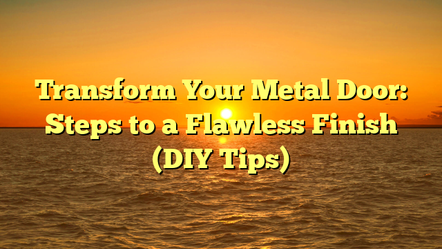Transform Your Metal Door: Steps to a Flawless Finish (DIY Tips)