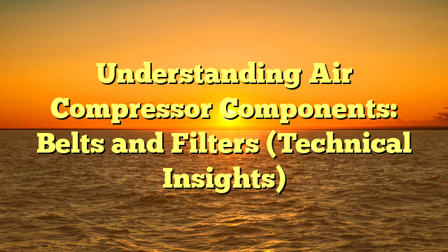 Understanding Air Compressor Components: Belts and Filters (Technical Insights)