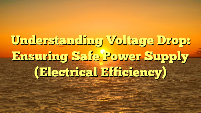 Understanding Voltage Drop: Ensuring Safe Power Supply (Electrical Efficiency)