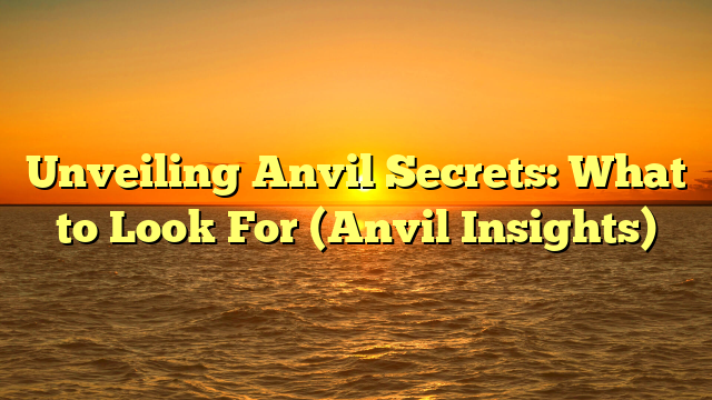 Unveiling Anvil Secrets: What to Look For (Anvil Insights)