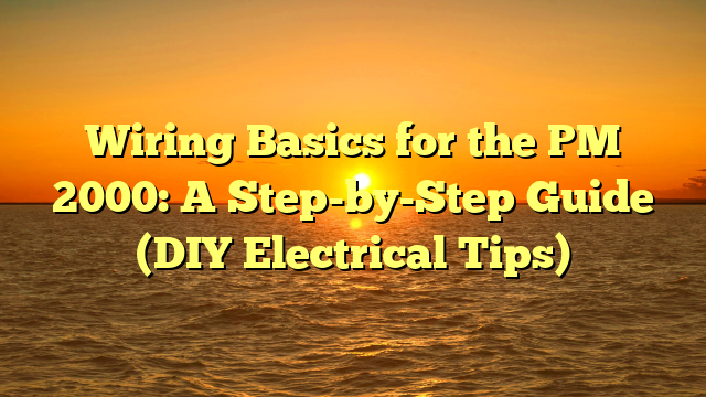 Wiring Basics for the PM 2000: A Step-by-Step Guide (DIY Electrical Tips)